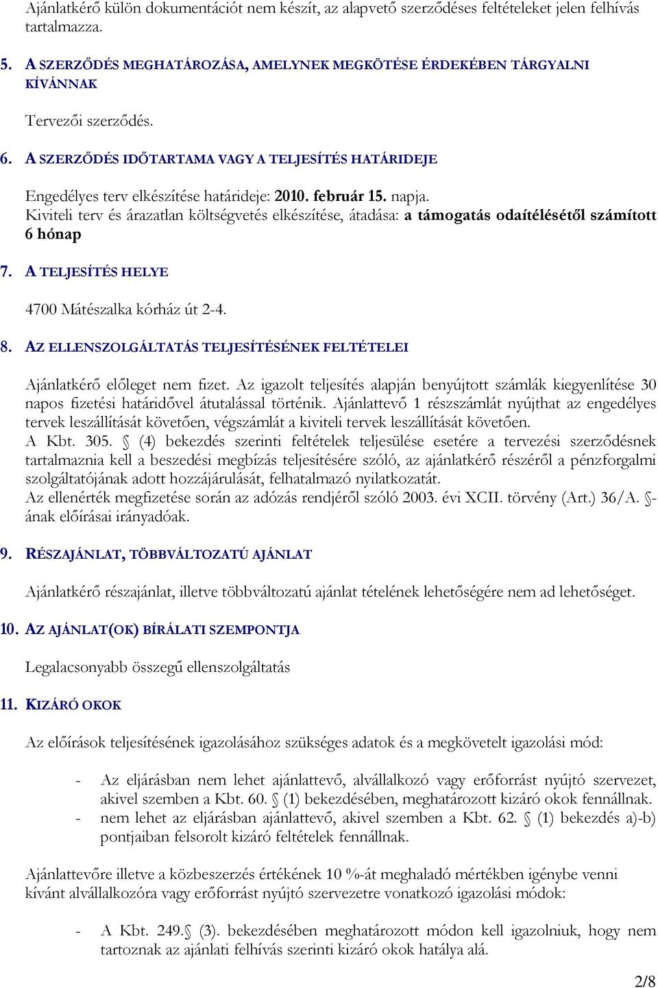 február 15. napja. Kiviteli terv és árazatlan költségvetés elkészítése, átadása: a támogatás odaítélésétől számított 6 hónap 7. A TELJESÍTÉS HELYE 4700 Mátészalka kórház út 2-4. 8.