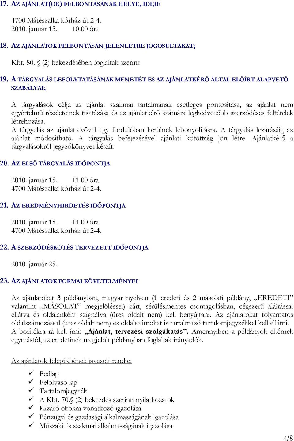 A TÁRGYALÁS LEFOLYTATÁSÁNAK MENETÉT ÉS AZ AJÁNLATKÉRŐ ÁLTAL ELŐÍRT ALAPVETŐ SZABÁLYAI; A tárgyalások célja az ajánlat szakmai tartalmának esetleges pontosítása, az ajánlat nem egyértelmű részleteinek