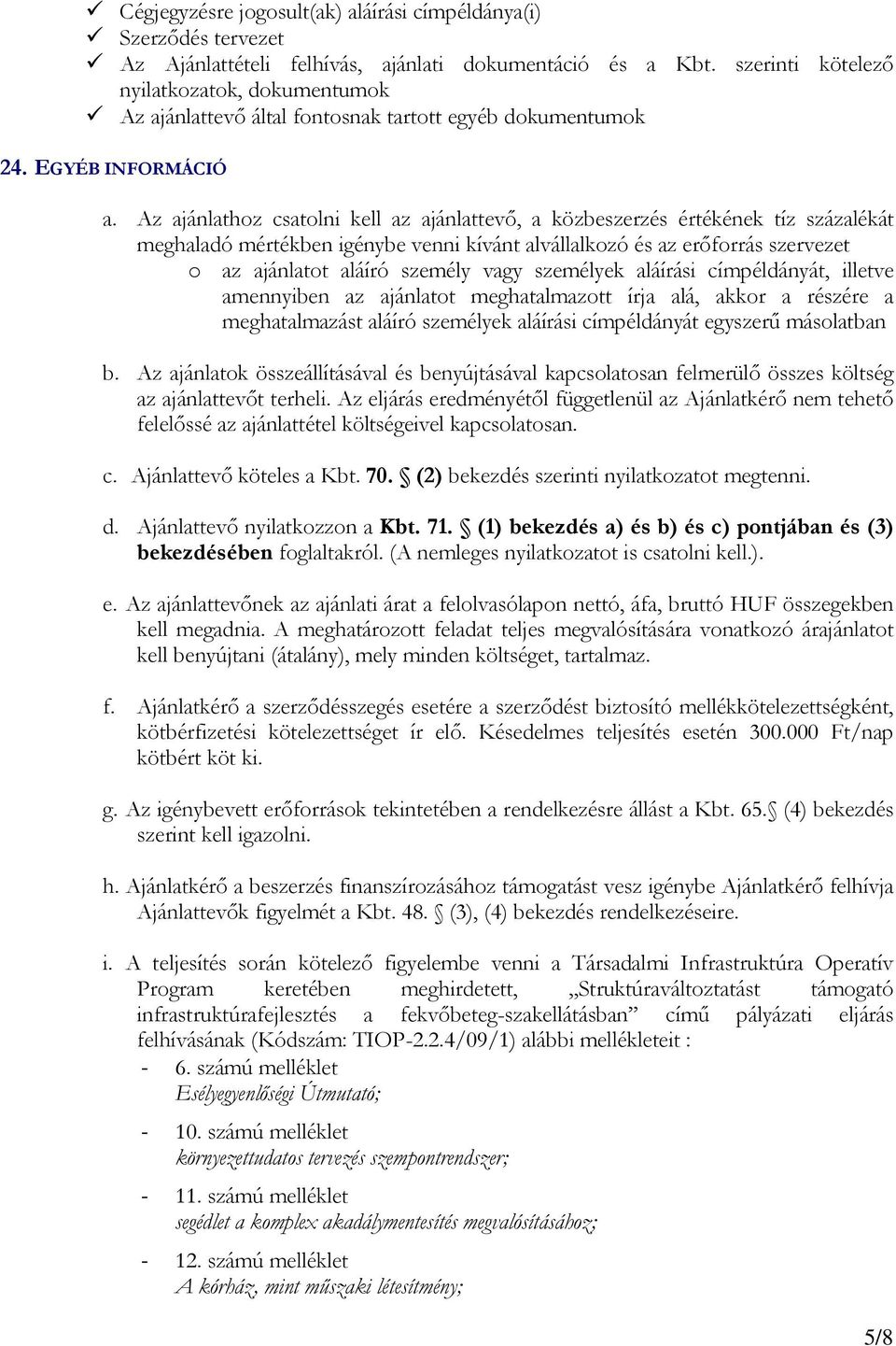 Az ajánlathoz csatolni kell az ajánlattevő, a közbeszerzés értékének tíz százalékát meghaladó mértékben igénybe venni kívánt alvállalkozó és az erőforrás szervezet o az ajánlatot aláíró személy vagy