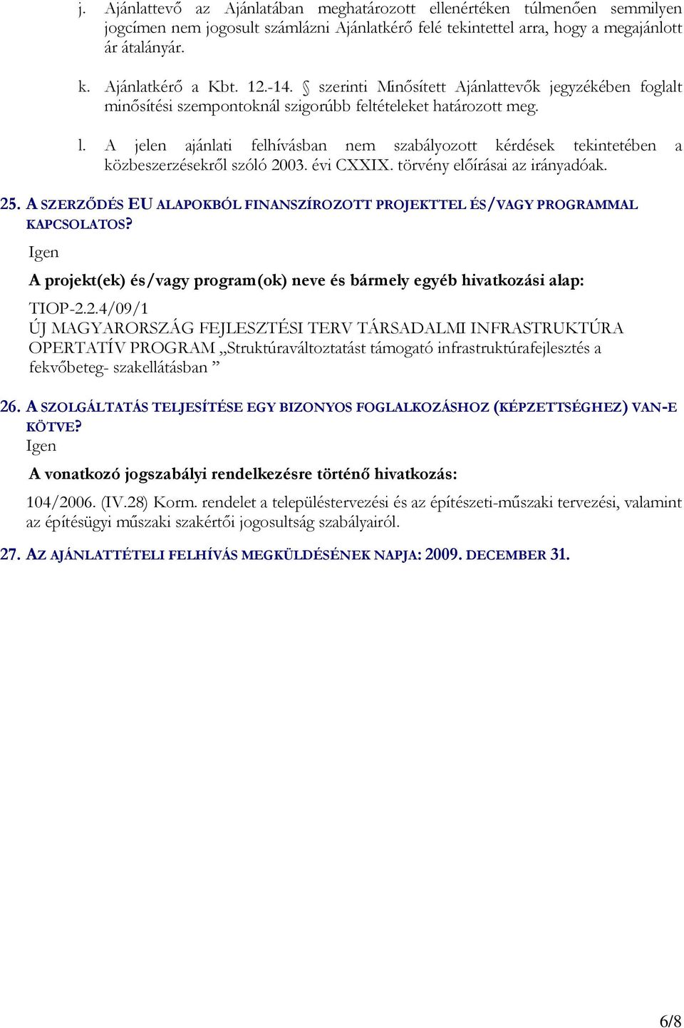 A jelen ajánlati felhívásban nem szabályozott kérdések tekintetében a közbeszerzésekről szóló 2003. évi CXXIX. törvény előírásai az irányadóak. 25.