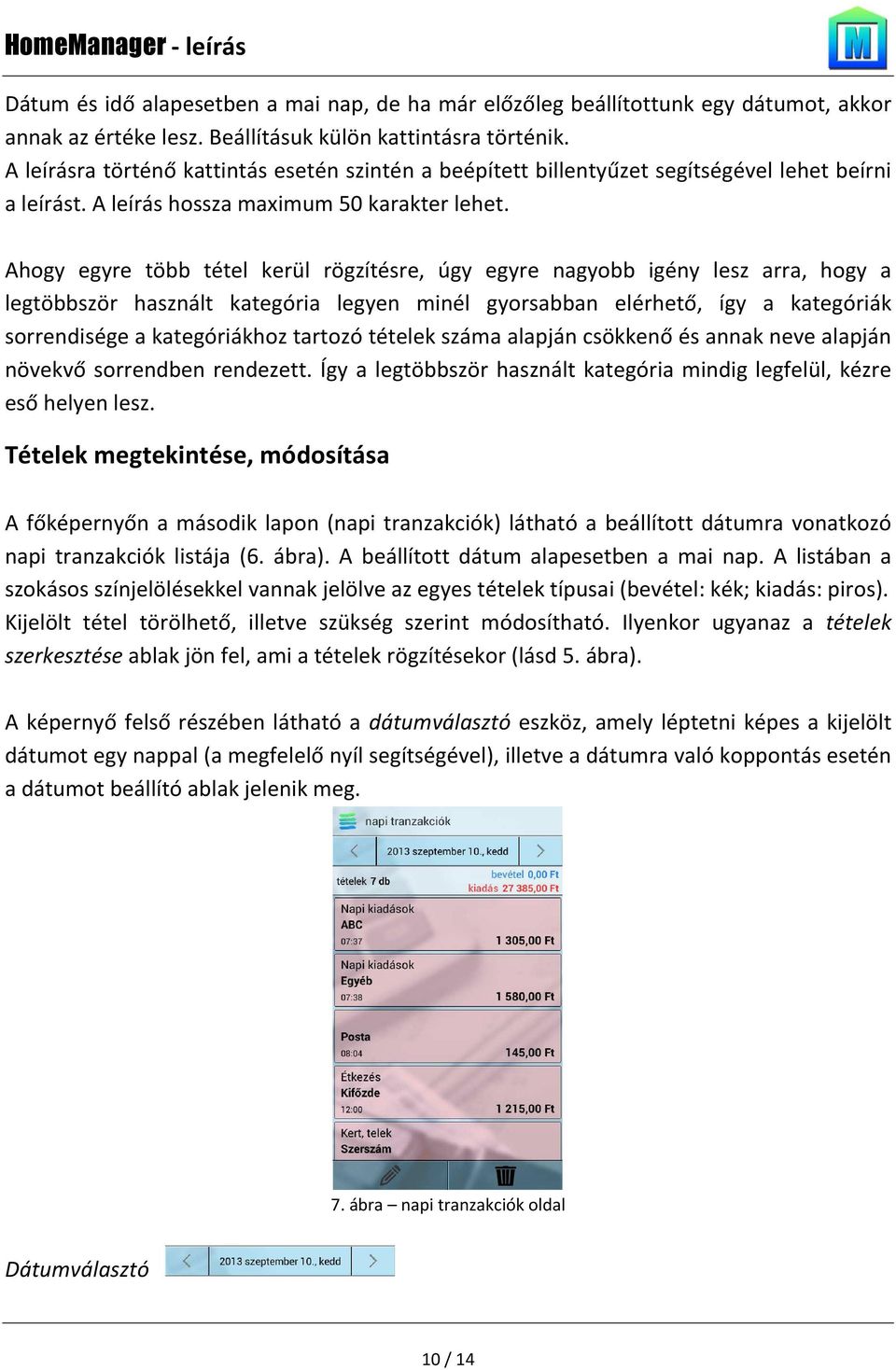 Ahogy egyre több tétel kerül rögzítésre, úgy egyre nagyobb igény lesz arra, hogy a legtöbbször használt kategória legyen minél gyorsabban elérhető, így a kategóriák sorrendisége a kategóriákhoz