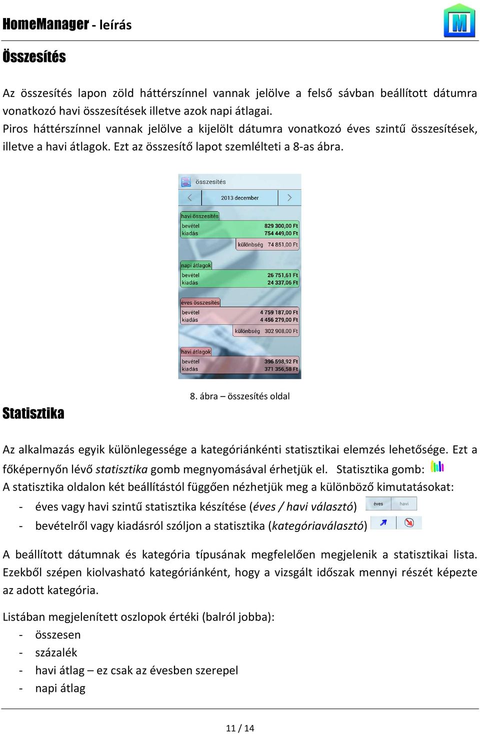 ábra összesítés oldal Az alkalmazás egyik különlegessége a kategóriánkénti statisztikai elemzés lehetősége. Ezt a főképernyőn lévő statisztika gomb megnyomásával érhetjük el.