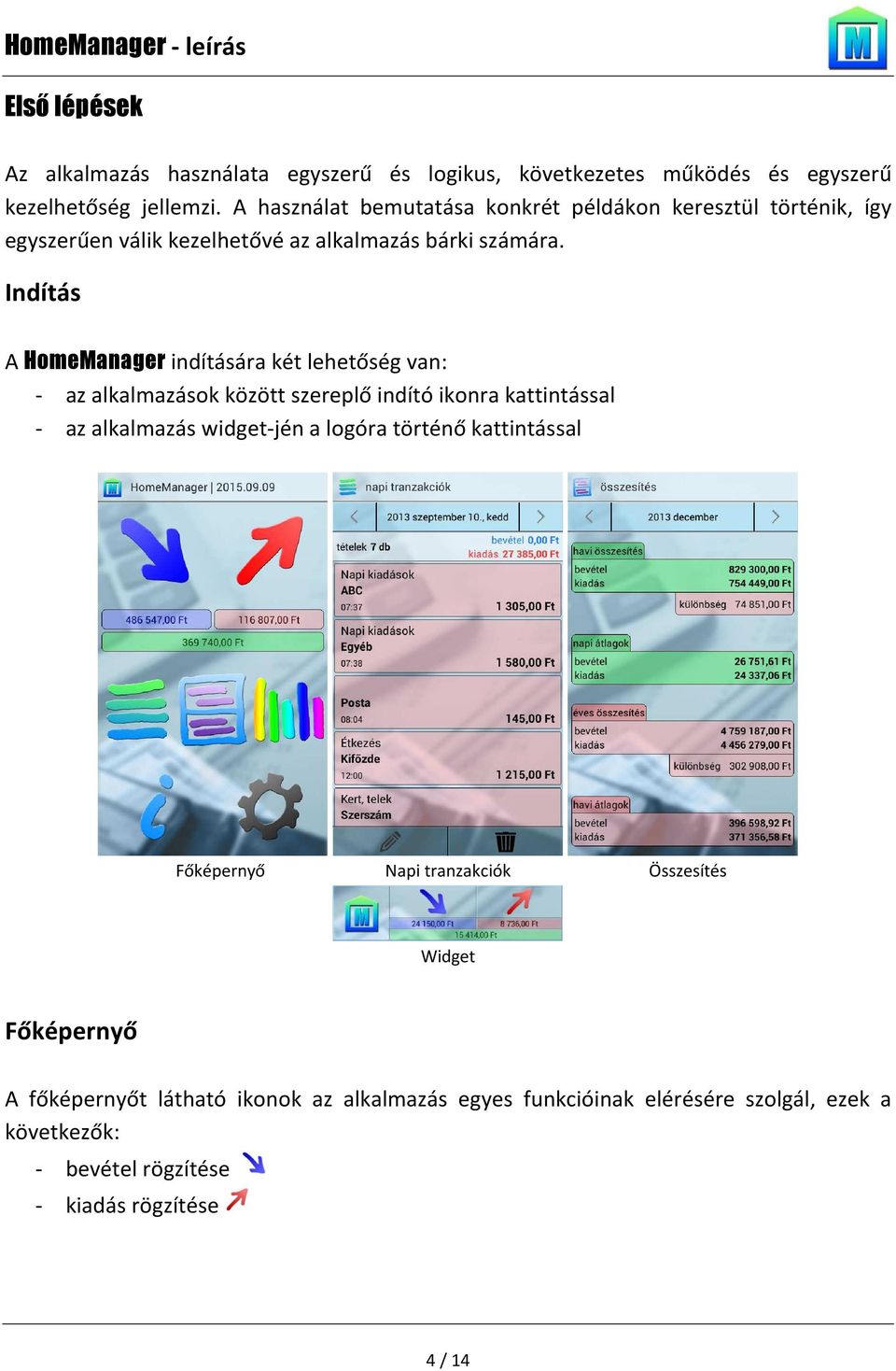 Indítás A HomeManager indítására két lehetőség van: - az alkalmazások között szereplő indító ikonra kattintással - az alkalmazás widget-jén a logóra