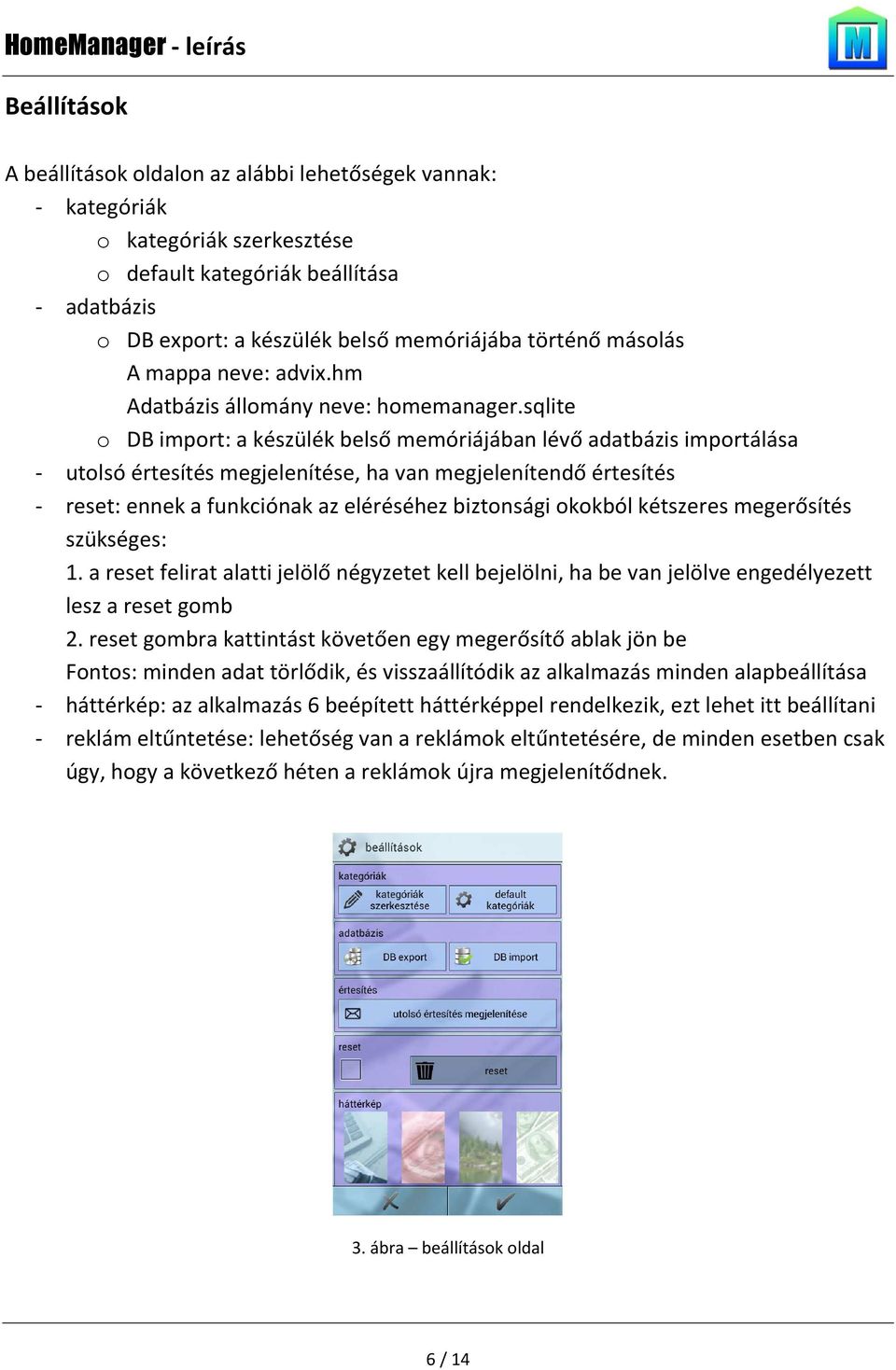 sqlite o DB import: a készülék belső memóriájában lévő adatbázis importálása - utolsó értesítés megjelenítése, ha van megjelenítendő értesítés - reset: ennek a funkciónak az eléréséhez biztonsági