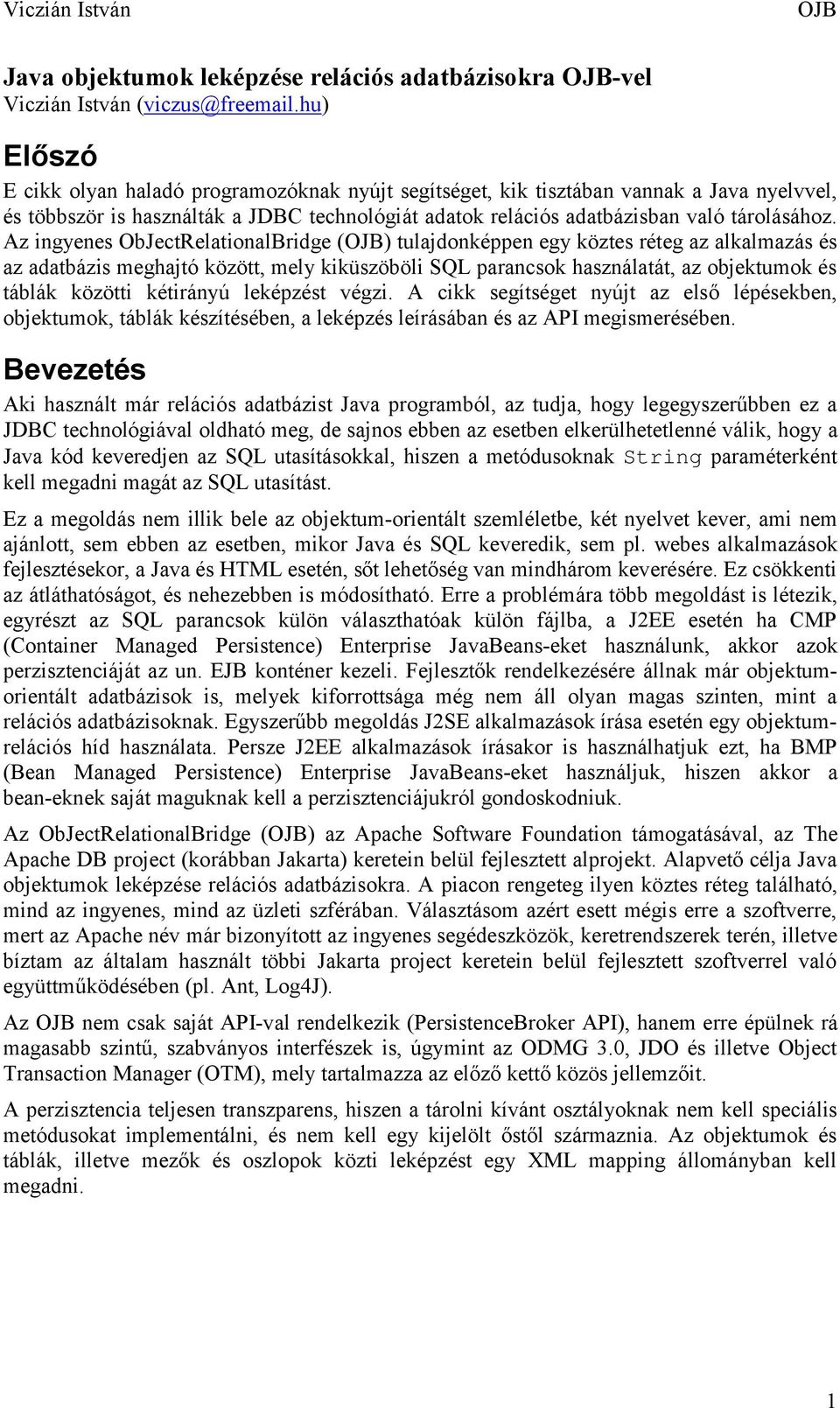 Az ingyenes ObJectRelationalBridge () tulajdonképpen egy köztes réteg az alkalmazás és az adatbázis meghajtó között, mely kiküszöböli SQL parancsok használatát, az objektumok és táblák közötti