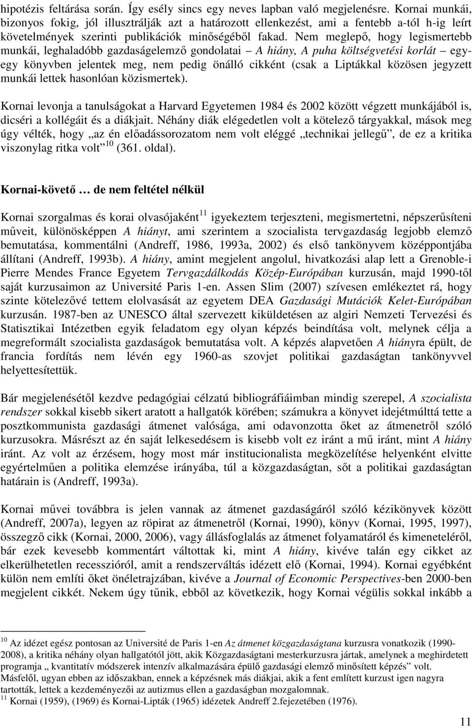Nem meglepő, hogy legismertebb munkái, leghaladóbb gazdaságelemző gondolatai A hiány, A puha költségvetési korlát egyegy könyvben jelentek meg, nem pedig önálló cikként (csak a Liptákkal közösen