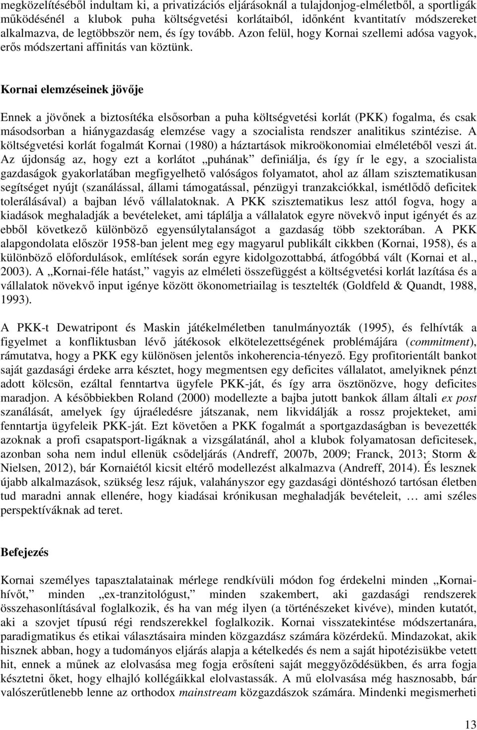 Kornai elemzéseinek jövője Ennek a jövőnek a biztosítéka elsősorban a puha költségvetési korlát (PKK) fogalma, és csak másodsorban a hiánygazdaság elemzése vagy a szocialista rendszer analitikus