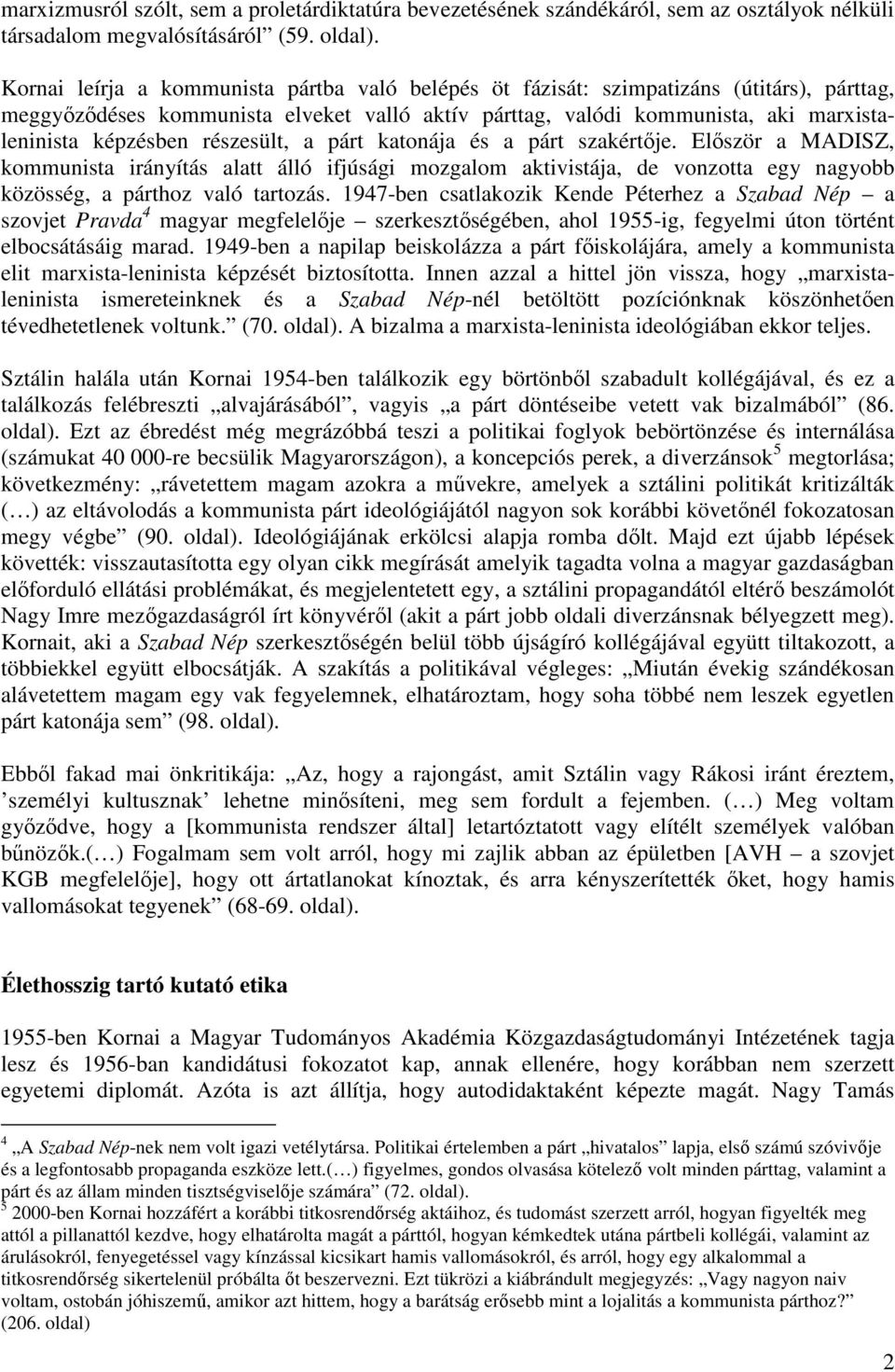 részesült, a párt katonája és a párt szakértője. Először a MADISZ, kommunista irányítás alatt álló ifjúsági mozgalom aktivistája, de vonzotta egy nagyobb közösség, a párthoz való tartozás.