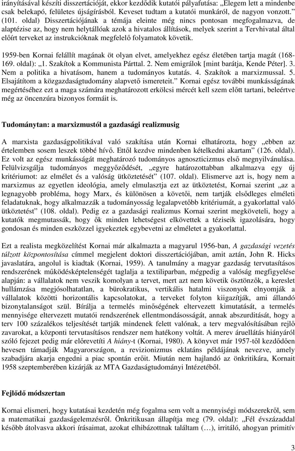 instrukcióknak megfelelő folyamatok követik. 1959-ben Kornai felállít magának öt olyan elvet, amelyekhez egész életében tartja magát (168-169. oldal): 1. Szakítok a Kommunista Párttal. 2.