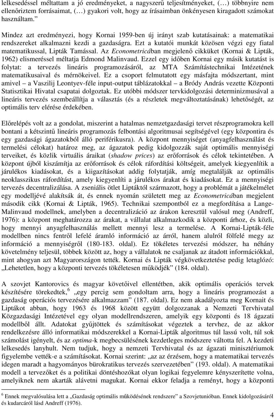 Ezt a kutatói munkát közösen végzi egy fiatal matematikussal, Lipták Tamással. Az Econometricában megjelenő cikküket (Kornai & Lipták, 1962) elismeréssel méltatja Edmond Malinvaud.