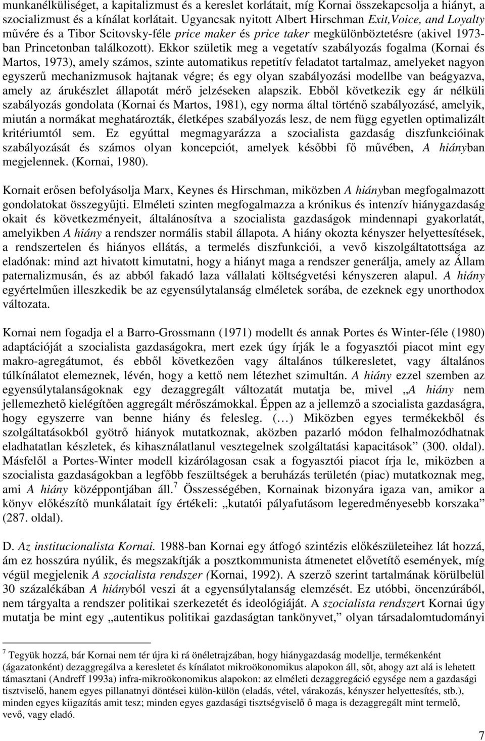 Ekkor születik meg a vegetatív szabályozás fogalma (Kornai és Martos, 1973), amely számos, szinte automatikus repetitív feladatot tartalmaz, amelyeket nagyon egyszerű mechanizmusok hajtanak végre; és