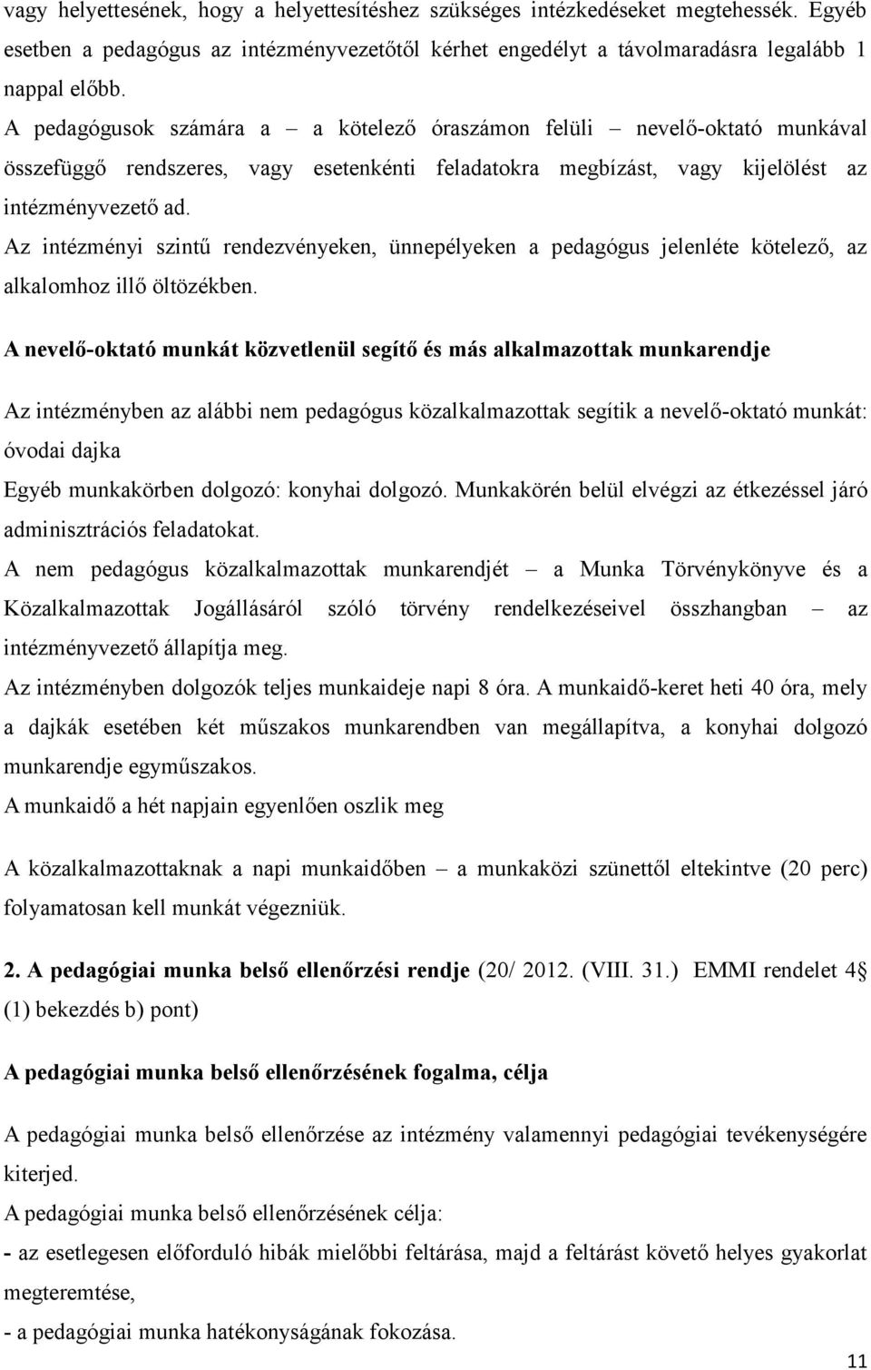 Az intézményi szintű rendezvényeken, ünnepélyeken a pedagógus jelenléte kötelező, az alkalomhoz illő öltözékben.