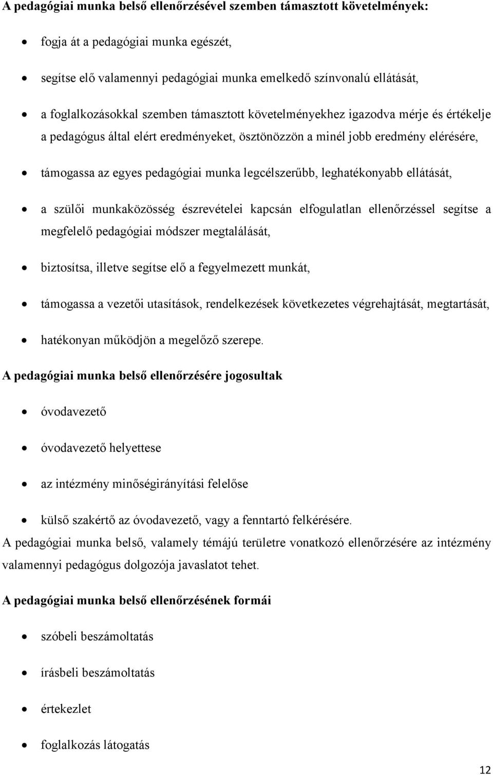 legcélszerűbb, leghatékonyabb ellátását, a szülői munkaközösség észrevételei kapcsán elfogulatlan ellenőrzéssel segítse a megfelelő pedagógiai módszer megtalálását, biztosítsa, illetve segítse elő a