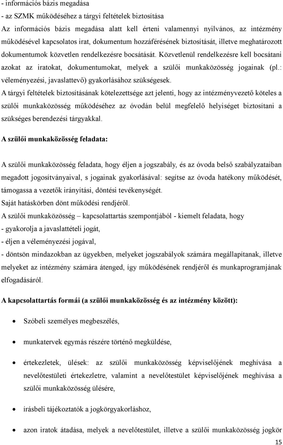 Közvetlenül rendelkezésre kell bocsátani azokat az iratokat, dokumentumokat, melyek a szülői munkaközösség jogainak (pl.: véleményezési, javaslattevő) gyakorlásához szükségesek.