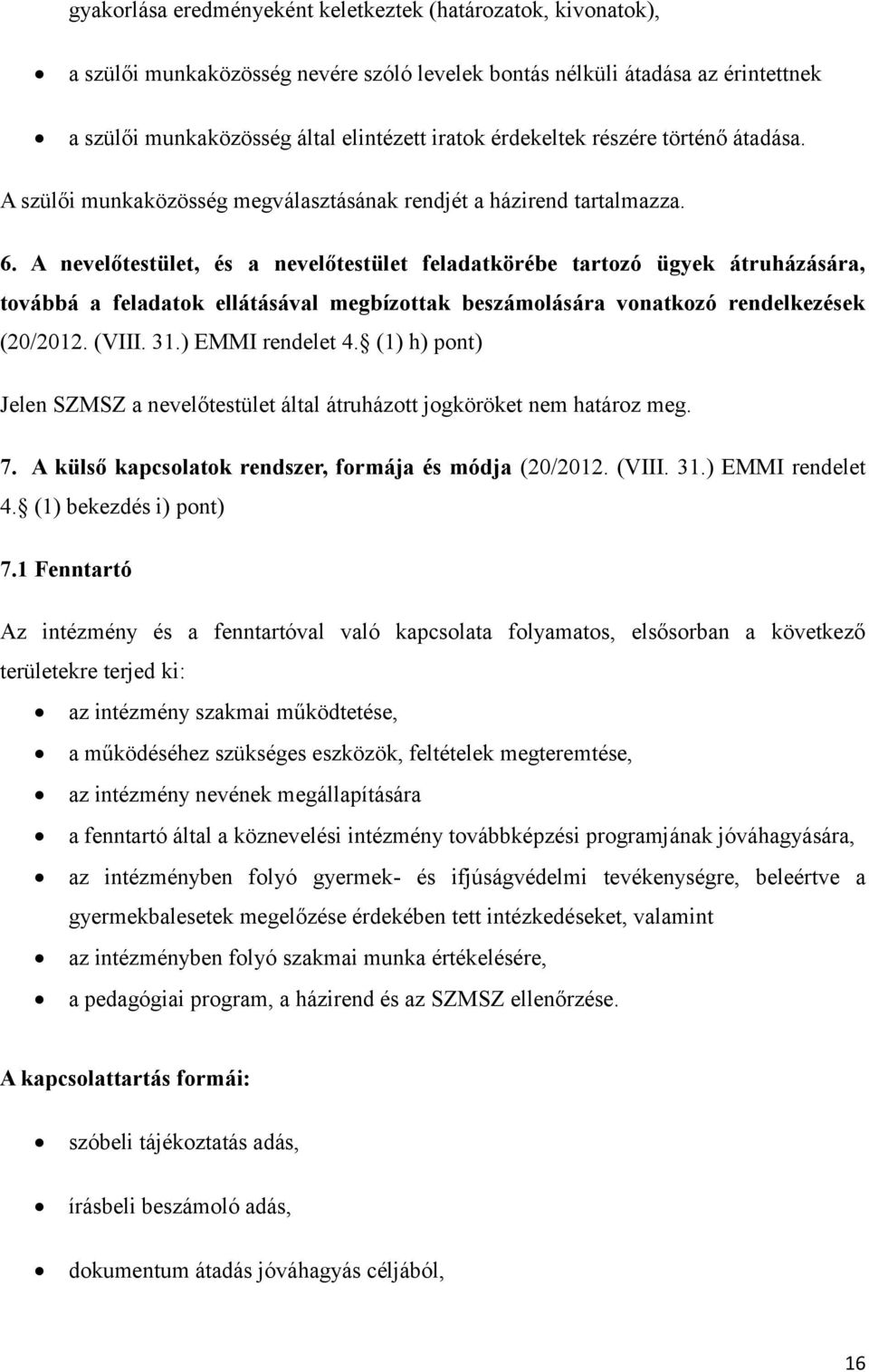 A nevelőtestület, és a nevelőtestület feladatkörébe tartozó ügyek átruházására, továbbá a feladatok ellátásával megbízottak beszámolására vonatkozó rendelkezések (20/2012. (VIII. 31.) EMMI rendelet 4.