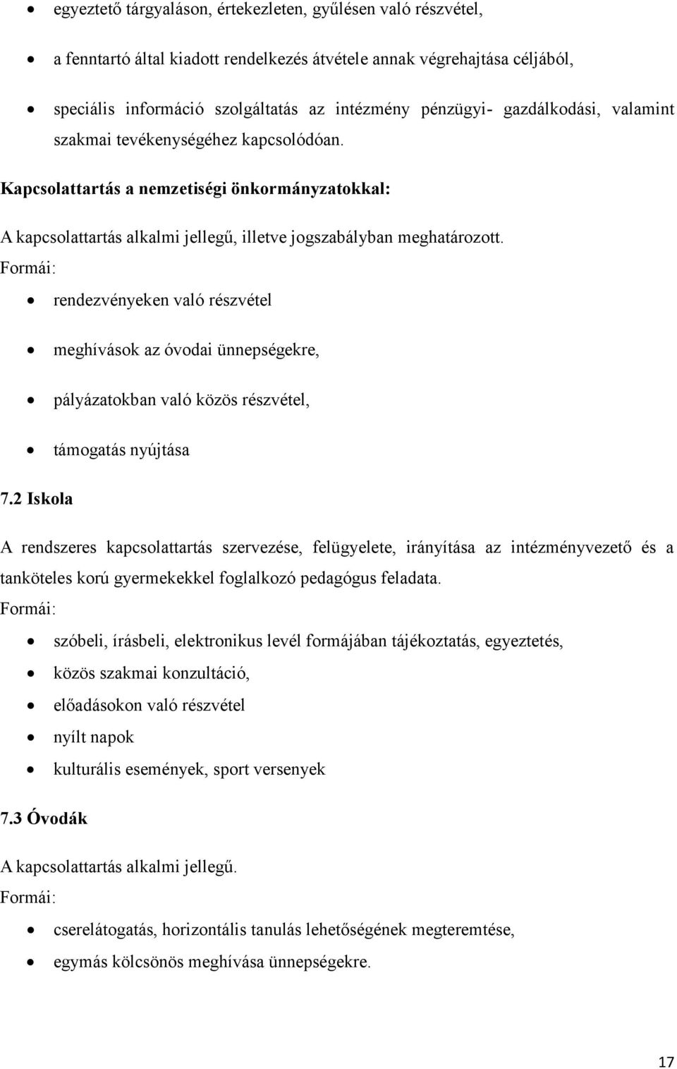 Formái: rendezvényeken való részvétel meghívások az óvodai ünnepségekre, pályázatokban való közös részvétel, támogatás nyújtása 7.