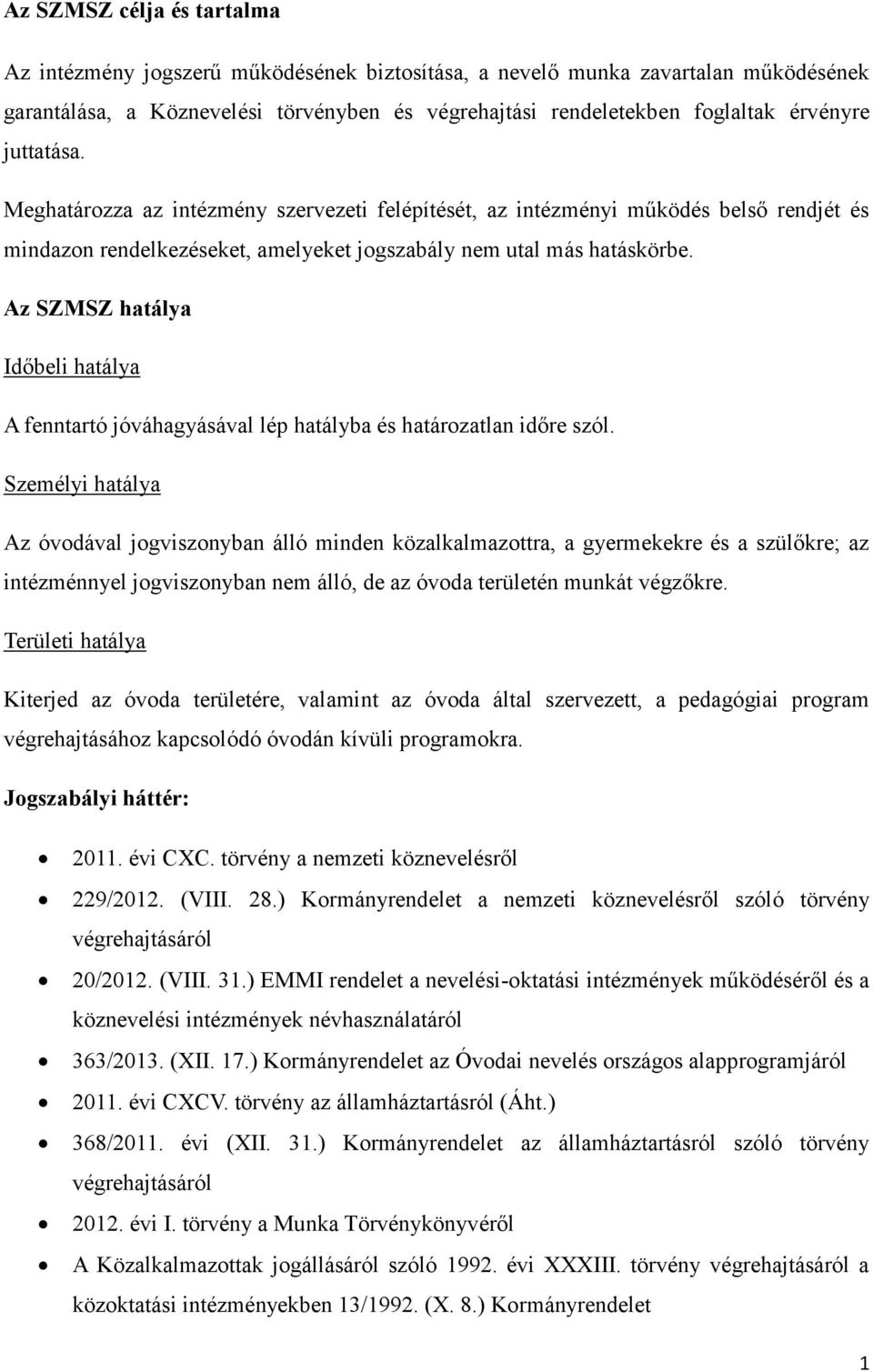 Az SZMSZ hatálya Időbeli hatálya A fenntartó jóváhagyásával lép hatályba és határozatlan időre szól.