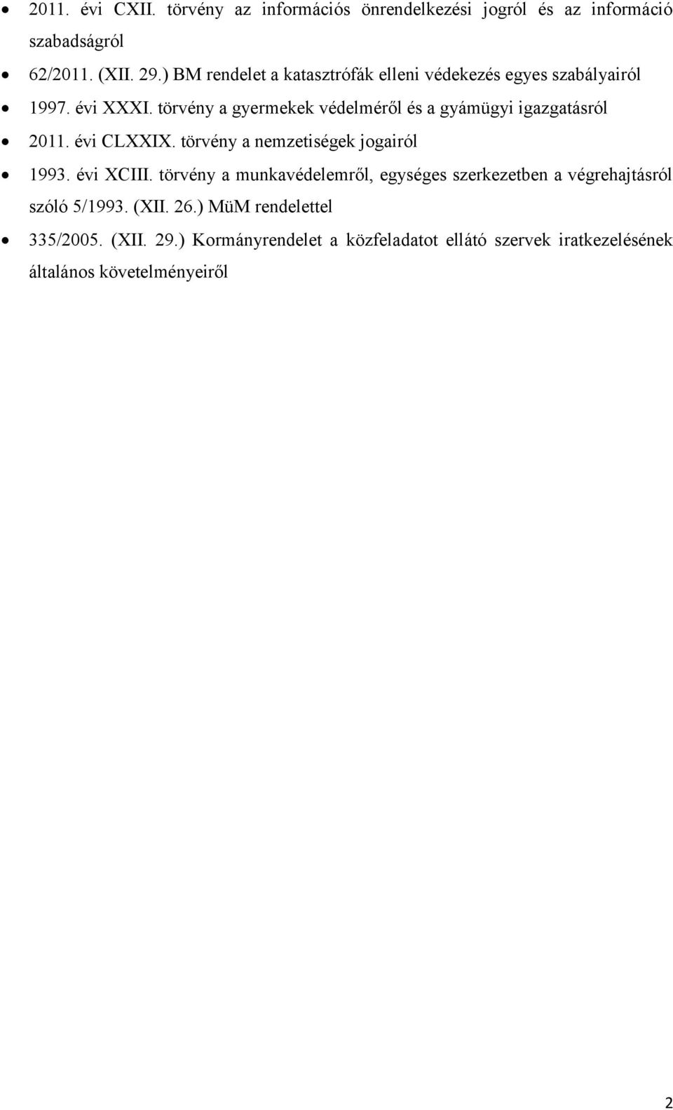 törvény a gyermekek védelméről és a gyámügyi igazgatásról 2011. évi CLXXIX. törvény a nemzetiségek jogairól 1993. évi XCIII.