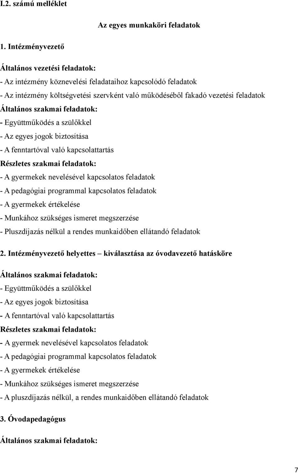 szakmai feladatok: - Együttműködés a szülőkkel - Az egyes jogok biztosítása - A fenntartóval való kapcsolattartás Részletes szakmai feladatok: - A gyermekek nevelésével kapcsolatos feladatok - A