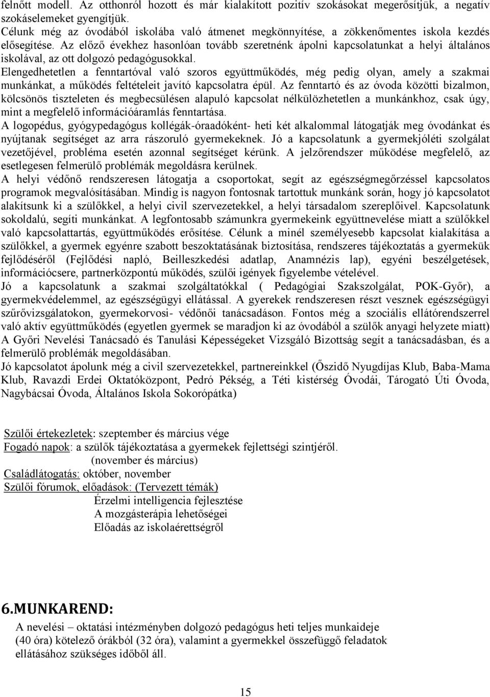 Az előző évekhez hasonlóan tovább szeretnénk ápolni kapcsolatunkat a helyi általános iskolával, az ott dolgozó pedagógusokkal.