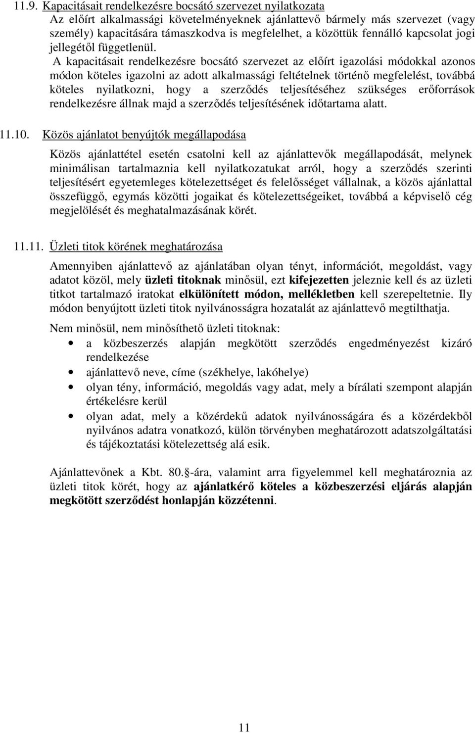 A kapacitásait rendelkezésre bocsátó szervezet az előírt igazolási módokkal azonos módon köteles igazolni az adott alkalmassági feltételnek történő megfelelést, továbbá köteles nyilatkozni, hogy a