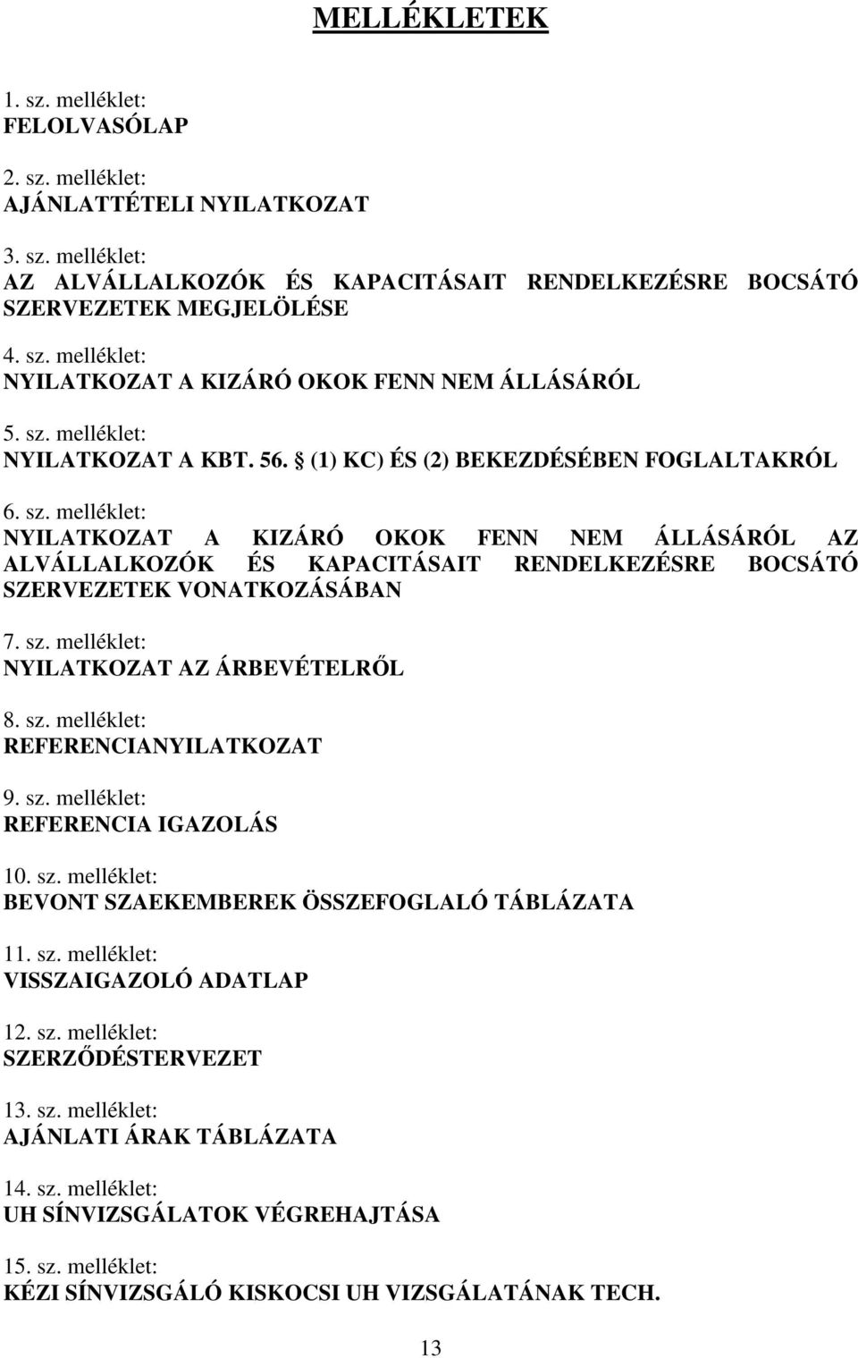 melléklet: NYILATKOZAT A KIZÁRÓ OKOK FENN NEM ÁLLÁSÁRÓL AZ ALVÁLLALKOZÓK ÉS KAPACITÁSAIT RENDELKEZÉSRE BOCSÁTÓ SZERVEZETEK VONATKOZÁSÁBAN 7. sz. melléklet: NYILATKOZAT AZ ÁRBEVÉTELRŐL 8. sz. melléklet: REFERENCIANYILATKOZAT 9.