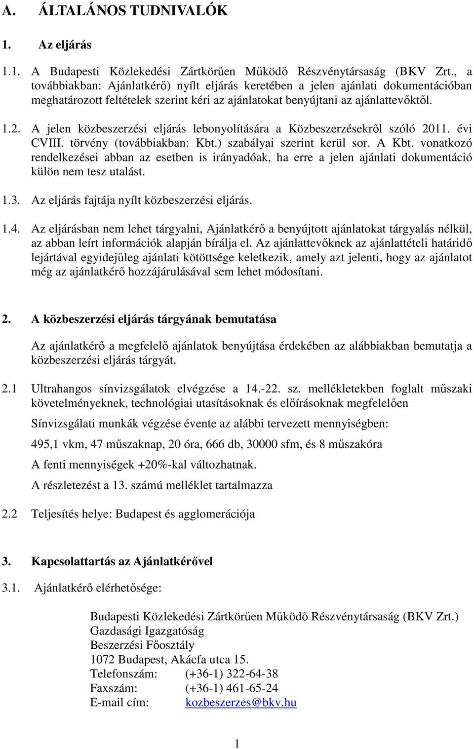 A jelen közbeszerzési eljárás lebonyolítására a Közbeszerzésekről szóló 2011. évi CVIII. törvény (továbbiakban: Kbt.) szabályai szerint kerül sor. A Kbt.