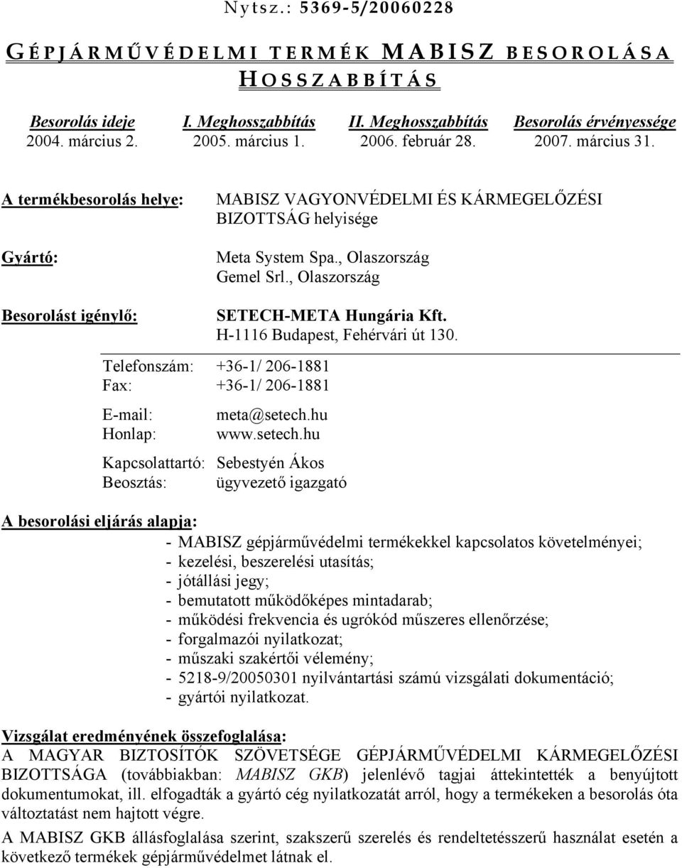 , Olaszország Besorolást igénylő: SETECH-META Hungária Kft. H-1116 Budapest, Fehérvári út 130. Telefonszám: +36-1/ 206-1881 Fax: +36-1/ 206-1881 E-mail: meta@setech.