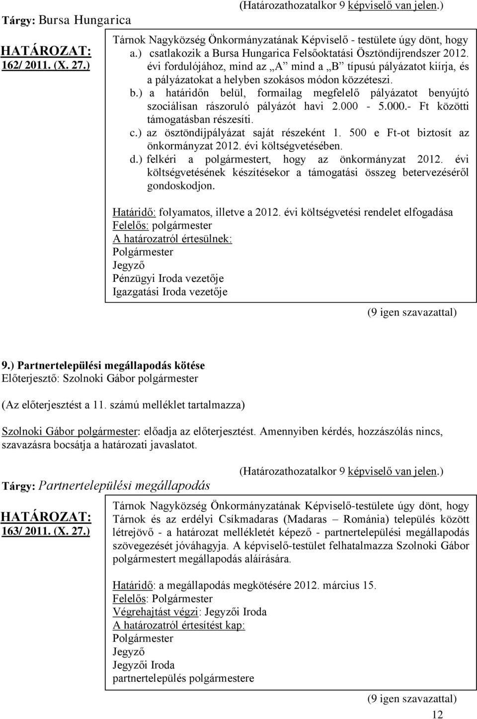 ) a határidőn belül, formailag megfelelő pályázatot benyújtó szociálisan rászoruló pályázót havi 2.000-5.000.- Ft közötti támogatásban részesíti. c.) az ösztöndíjpályázat saját részeként 1.