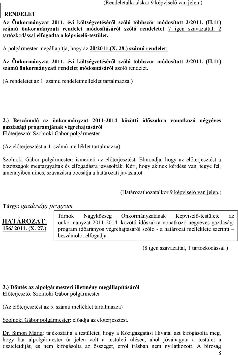 ) számú rendelet: Az Önkormányzat 2011. évi költségvetéséről szóló többször módosított 2/2011. (II.11) számú önkormányzati rendelet módosításáról szóló rendelet. (A rendeletet az 1.