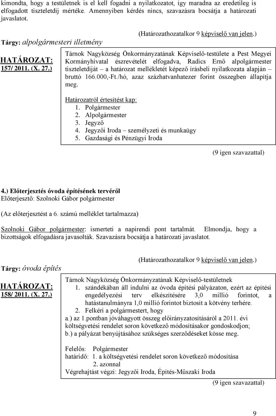 ) Tárnok Nagyközség Önkormányzatának Képviselő-testülete a Pest Megyei Kormányhivatal észrevételét elfogadva, Radics Ernő alpolgármester tiszteletdíját a határozat mellékletét képező írásbeli