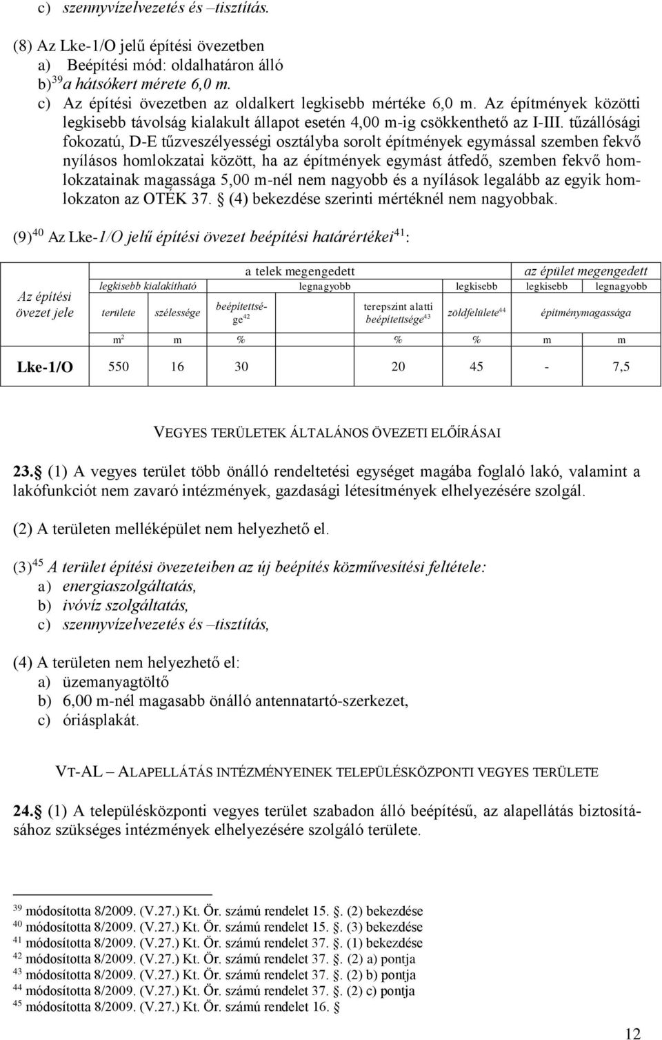 tűzállósági fokozatú, D-E tűzveszélyességi osztályba sorolt építmények egymással szemben fekvő nyílásos homlokzatai között, ha az építmények egymást átfedő, szemben fekvő homlokzatainak magassága