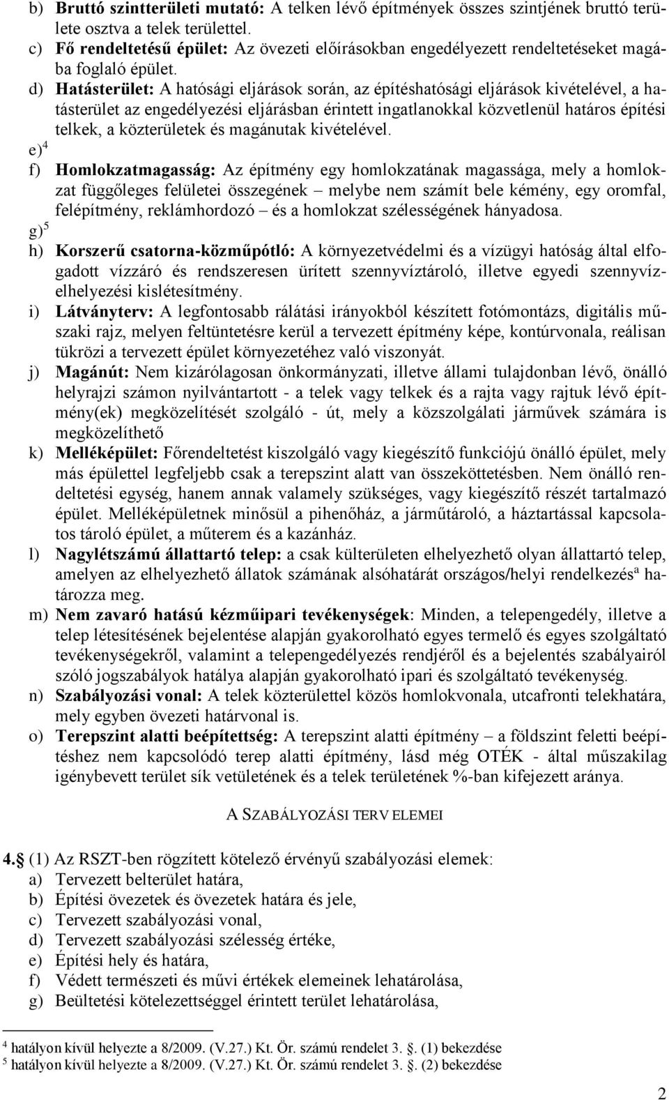 d) Hatásterület: A hatósági eljárások során, az építéshatósági eljárások kivételével, a hatásterület az engedélyezési eljárásban érintett ingatlanokkal közvetlenül határos építési telkek, a