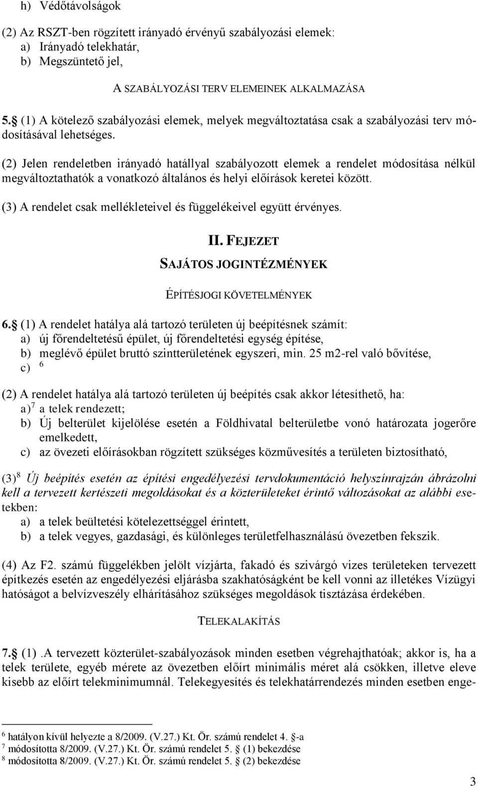 (2) Jelen rendeletben irányadó hatállyal szabályozott elemek a rendelet módosítása nélkül megváltoztathatók a vonatkozó általános és helyi előírások keretei között.