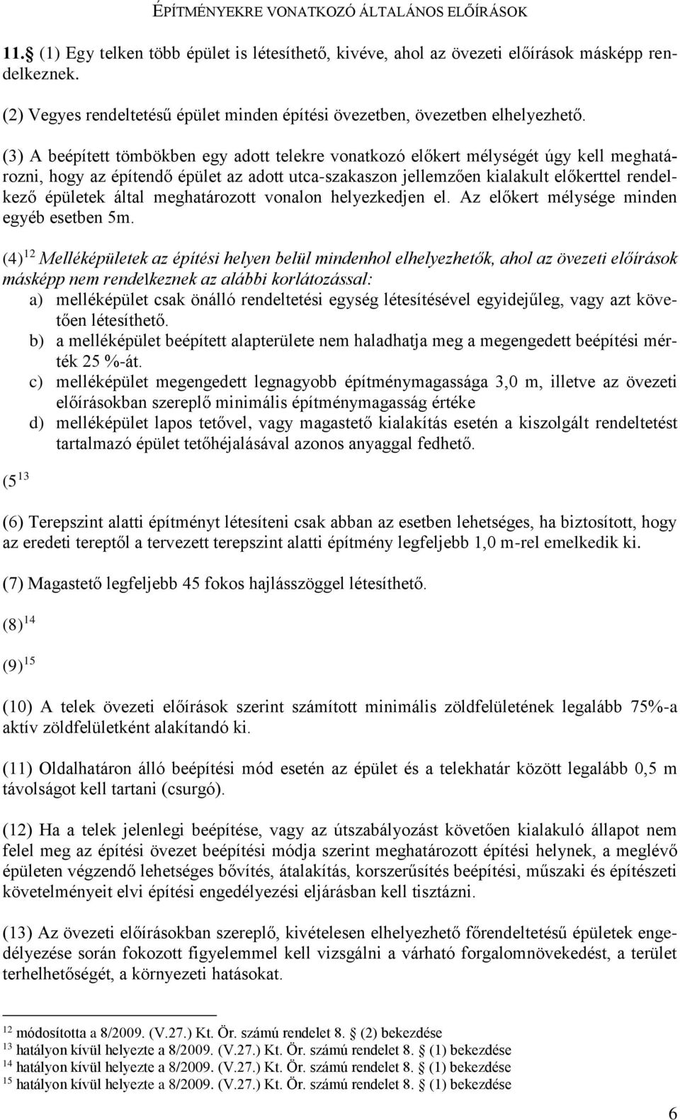 (3) A beépített tömbökben egy adott telekre vonatkozó előkert mélységét úgy kell meghatározni, hogy az építendő épület az adott utca-szakaszon jellemzően kialakult előkerttel rendelkező épületek