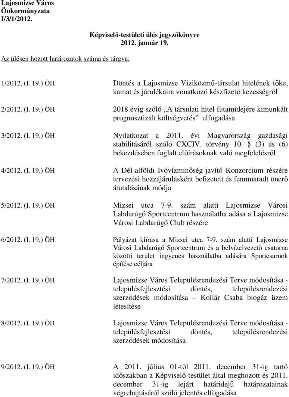 (I. 19.) ÖH Nyilatkozat a 2011. évi Magyarország gazdasági stabilitásáról szóló CXCIV. törvény 10. (3) és (6) bekezdésében foglalt elıírásoknak való megfelelésrıl 4/2012. (I. 19.) ÖH A Dél-alföldi Ivóvízminıség-javító Konzorcium részére tervezési hozzájárulásként befizetett és fennmaradt önerı átutalásának módja 5/2012.