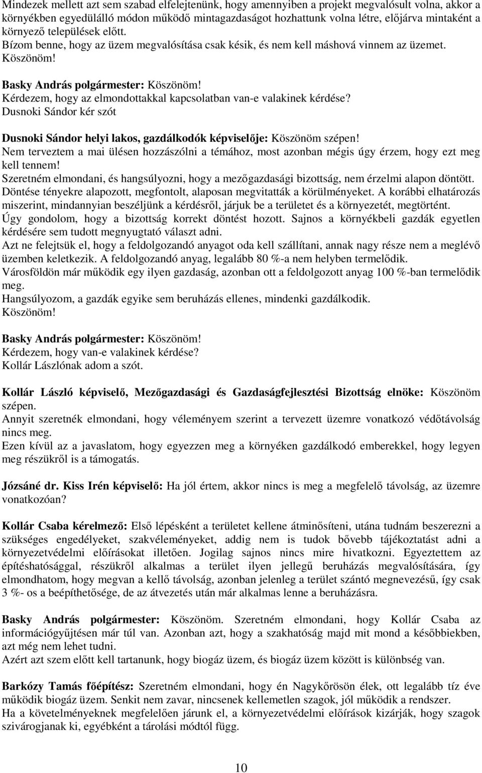 Kérdezem, hogy az elmondottakkal kapcsolatban van-e valakinek kérdése? Dusnoki Sándor kér szót Dusnoki Sándor helyi lakos, gazdálkodók képviselıje: Köszönöm szépen!