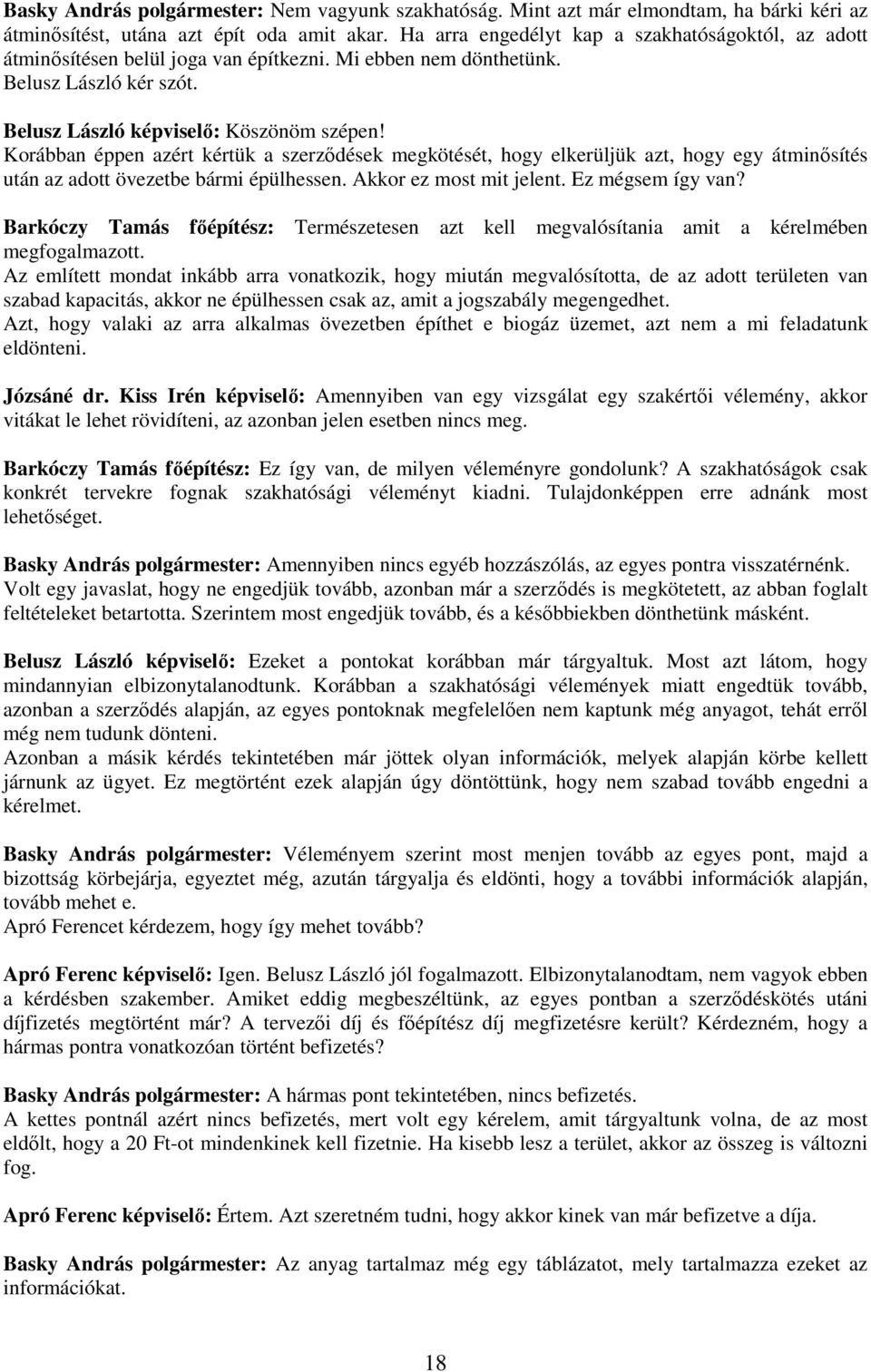 Korábban éppen azért kértük a szerzıdések megkötését, hogy elkerüljük azt, hogy egy átminısítés után az adott övezetbe bármi épülhessen. Akkor ez most mit jelent. Ez mégsem így van?