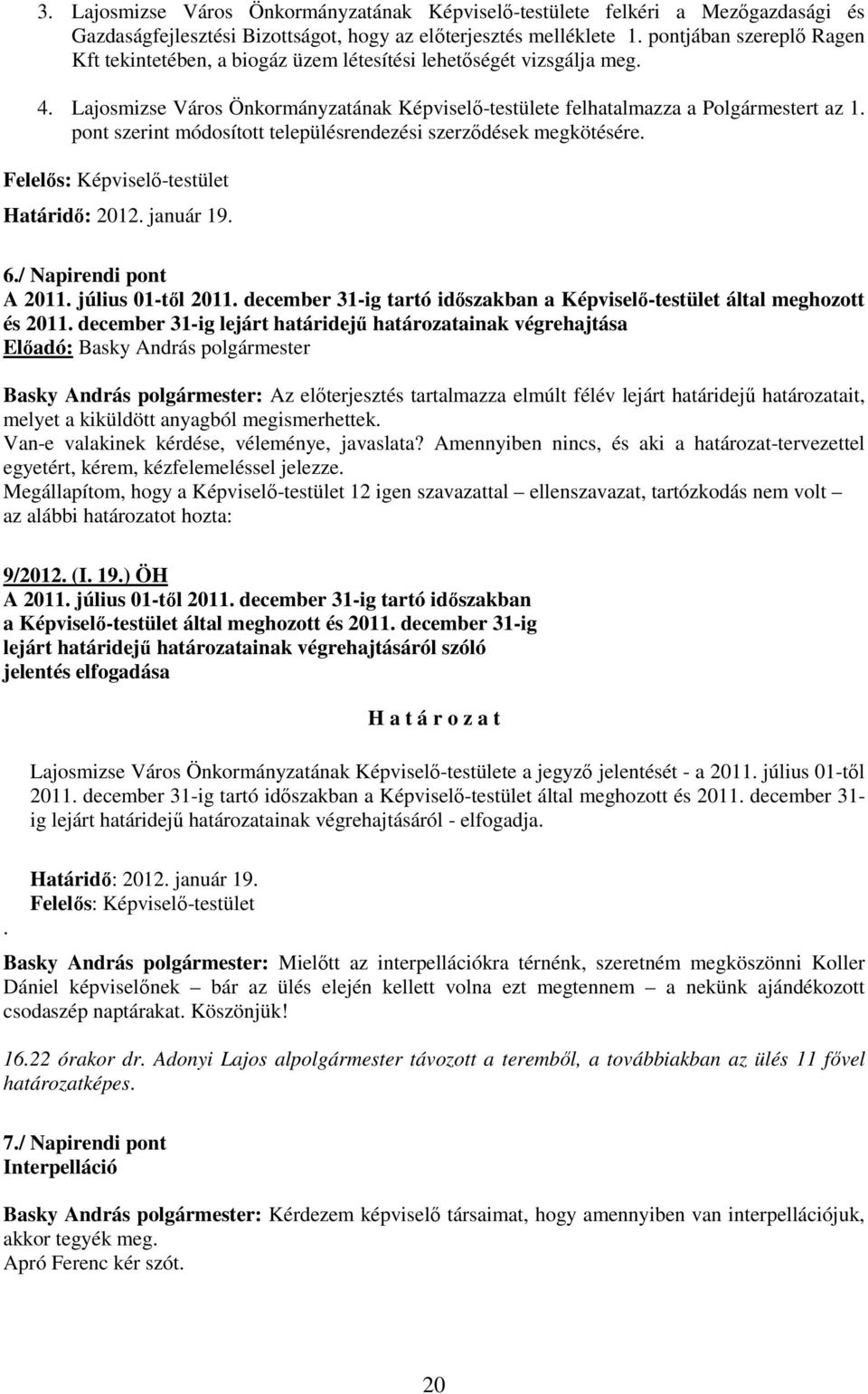 pont szerint módosított településrendezési szerzıdések megkötésére. Felelıs: Képviselı-testület Határidı: 2012. január 19. 6./ Napirendi pont A 2011. július 01-tıl 2011.