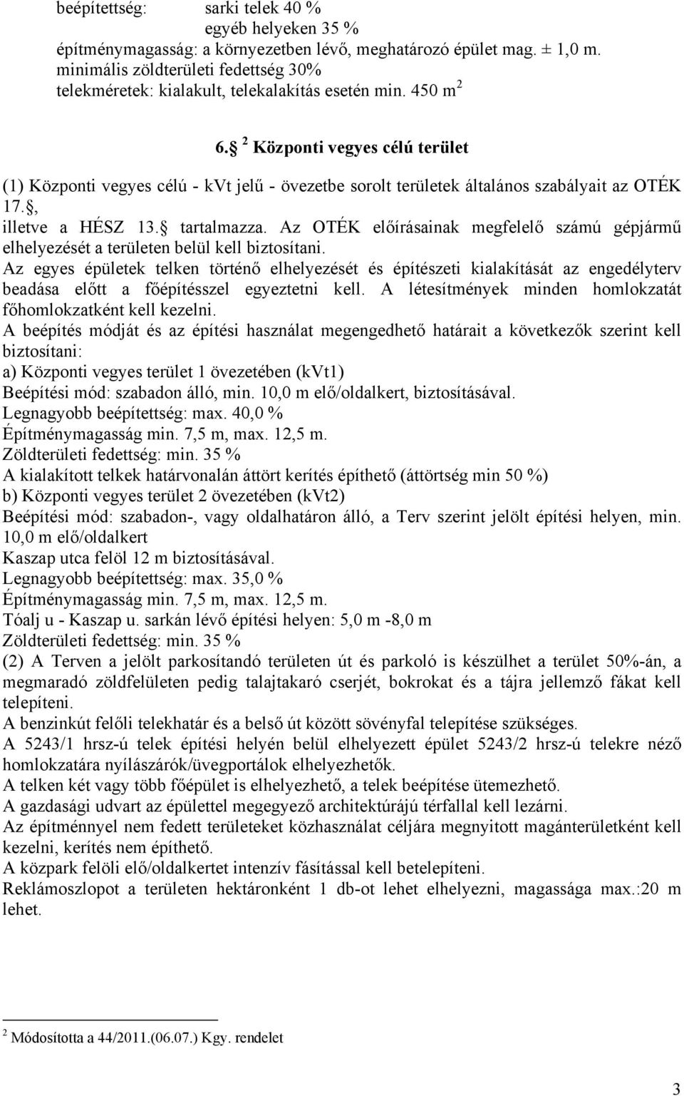 2 Központi vegyes célú terület (1) Központi vegyes célú - kvt jelű - övezetbe sorolt területek általános szabályait az OTÉK 17., illetve a HÉSZ 13. tartalmazza.