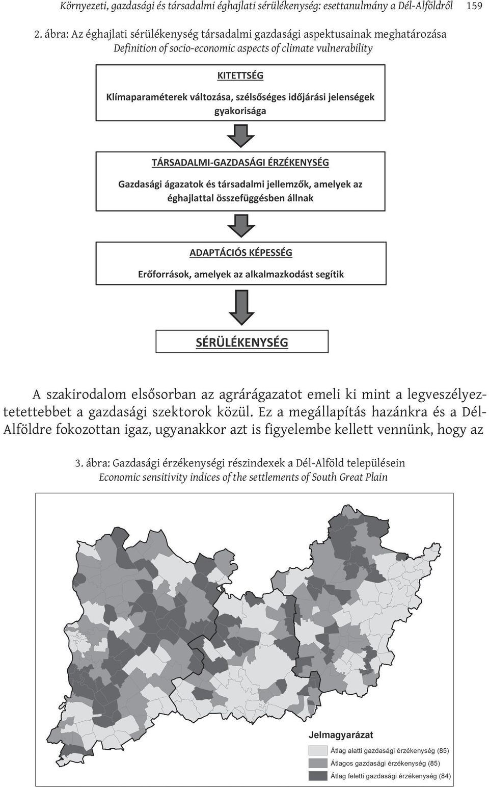 szakirodalom elsősorban az agrárágazatot emeli ki mint a legveszélyeztetettebbet a gazdasági szektorok közül.