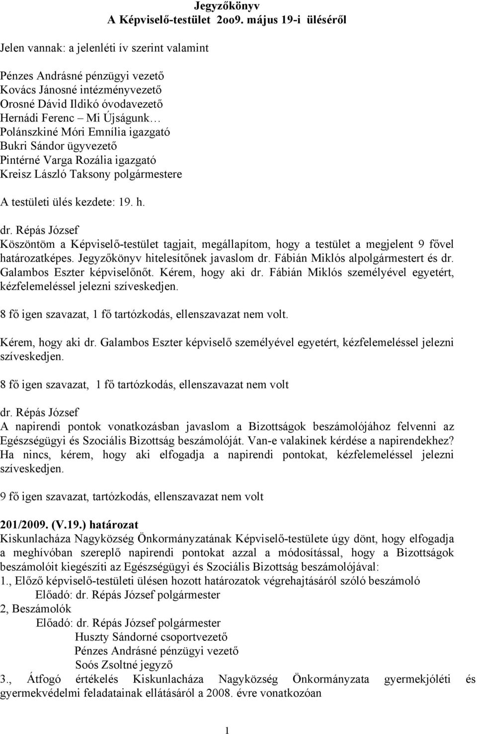 május 19-i üléséről Köszöntöm a Képviselő-testület tagjait, megállapítom, hogy a testület a megjelent 9 fővel határozatképes. Jegyzőkönyv hitelesítőnek javaslom dr.