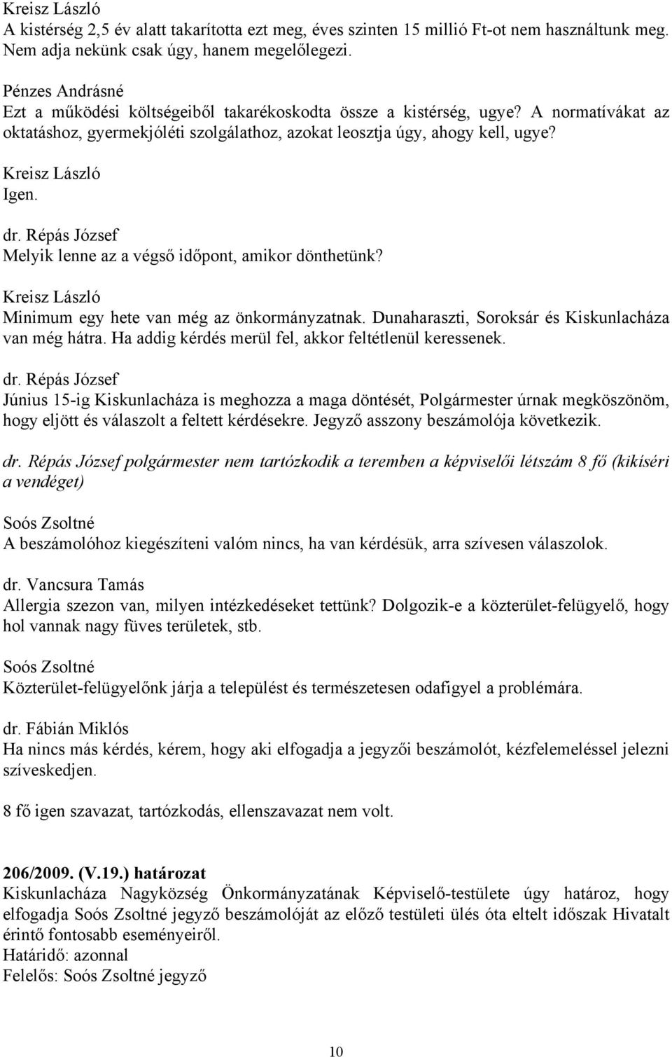 Melyik lenne az a végső időpont, amikor dönthetünk? Minimum egy hete van még az önkormányzatnak. Dunaharaszti, Soroksár és Kiskunlacháza van még hátra.