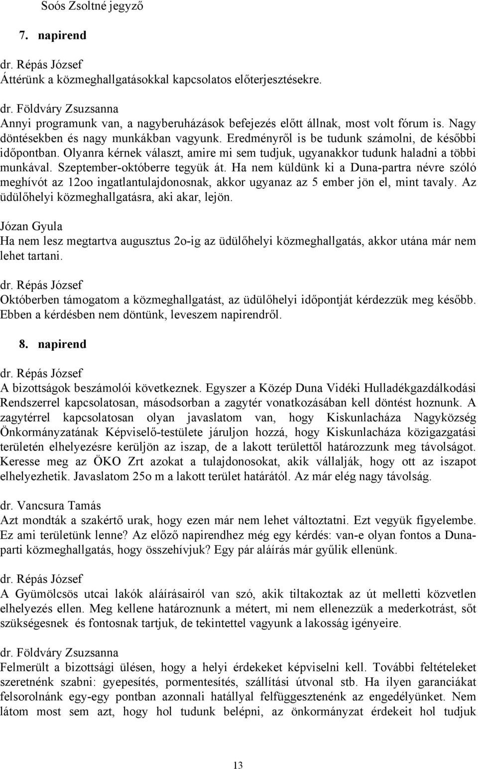 Szeptember-októberre tegyük át. Ha nem küldünk ki a Duna-partra névre szóló meghívót az 12oo ingatlantulajdonosnak, akkor ugyanaz az 5 ember jön el, mint tavaly.