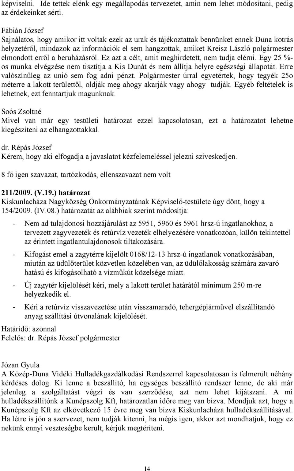 a beruházásról. Ez azt a célt, amit meghirdetett, nem tudja elérni. Egy 25 %- os munka elvégzése nem tisztítja a Kis Dunát és nem állítja helyre egészségi állapotát.