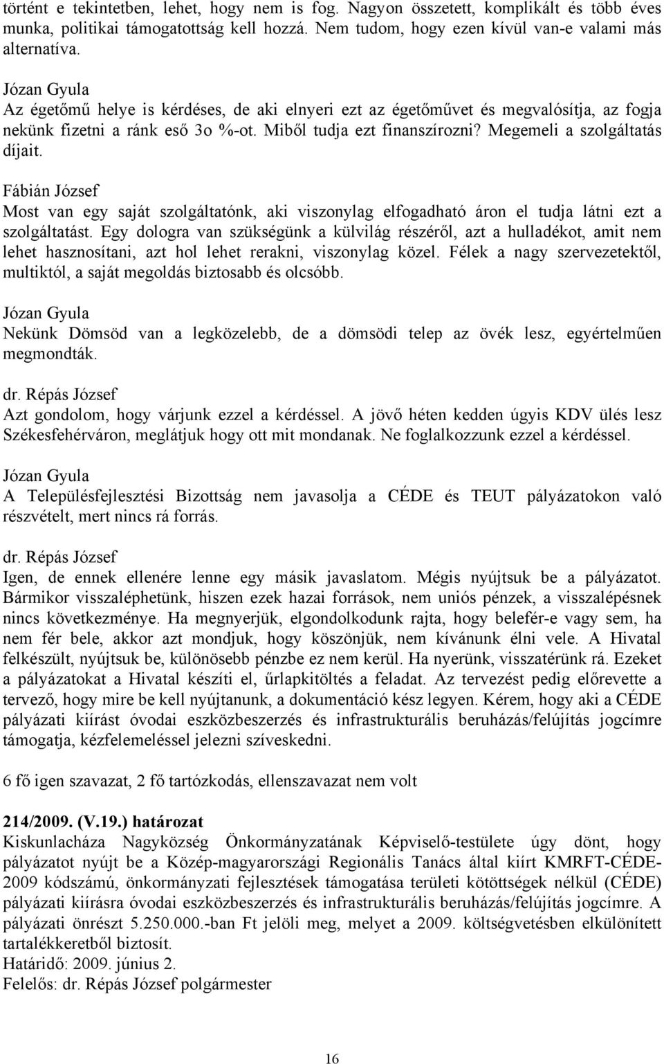 Fábián József Most van egy saját szolgáltatónk, aki viszonylag elfogadható áron el tudja látni ezt a szolgáltatást.