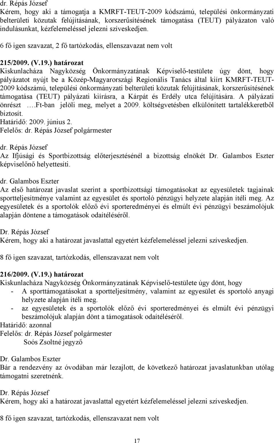 ) határozat Kiskunlacháza Nagyközség Önkormányzatának Képviselő-testülete úgy dönt, hogy pályázatot nyújt be a Közép-Magyarországi Regionális Tanács által kiírt KMRFT-TEUT- 2009 kódszámú, települési