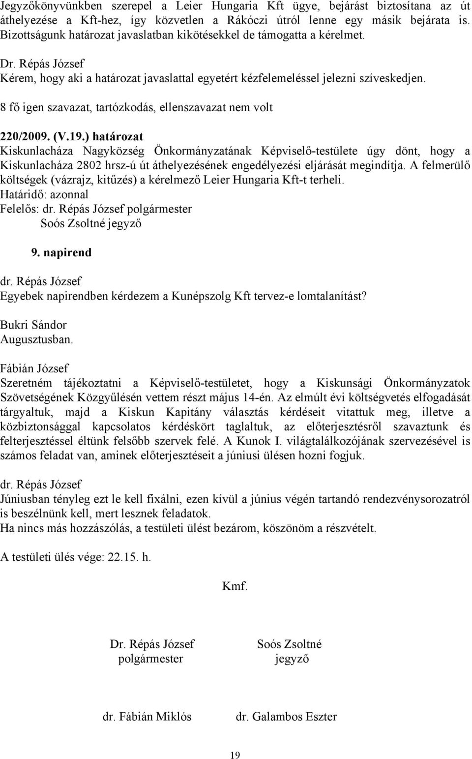 8 fő igen szavazat, tartózkodás, ellenszavazat nem volt 220/2009. (V.19.
