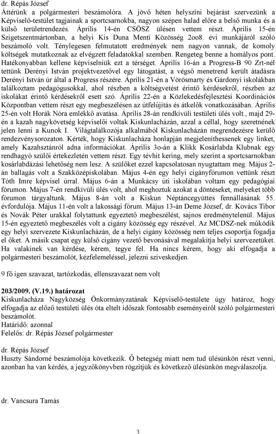 Ténylegesen felmutatott eredmények nem nagyon vannak, de komoly költségek mutatkoznak az elvégzett feladatokkal szemben. Rengeteg benne a homályos pont.