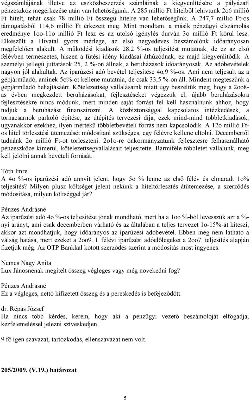Mint mondtam, a másik pénzügyi elszámolás eredménye 1oo-11o millió Ft lesz és az utolsó igénylés durván 3o millió Ft körül lesz.